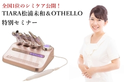 全国1位のシミケア公開!TIARA松浦未和&OTHELLO特別セミナー